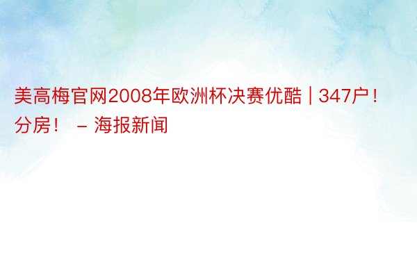 美高梅官网2008年欧洲杯决赛优酷 | 347户！分房！ -