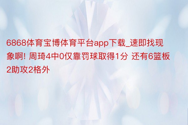 6868体育宝博体育平台app下载_速即找现象啊! 周琦4中